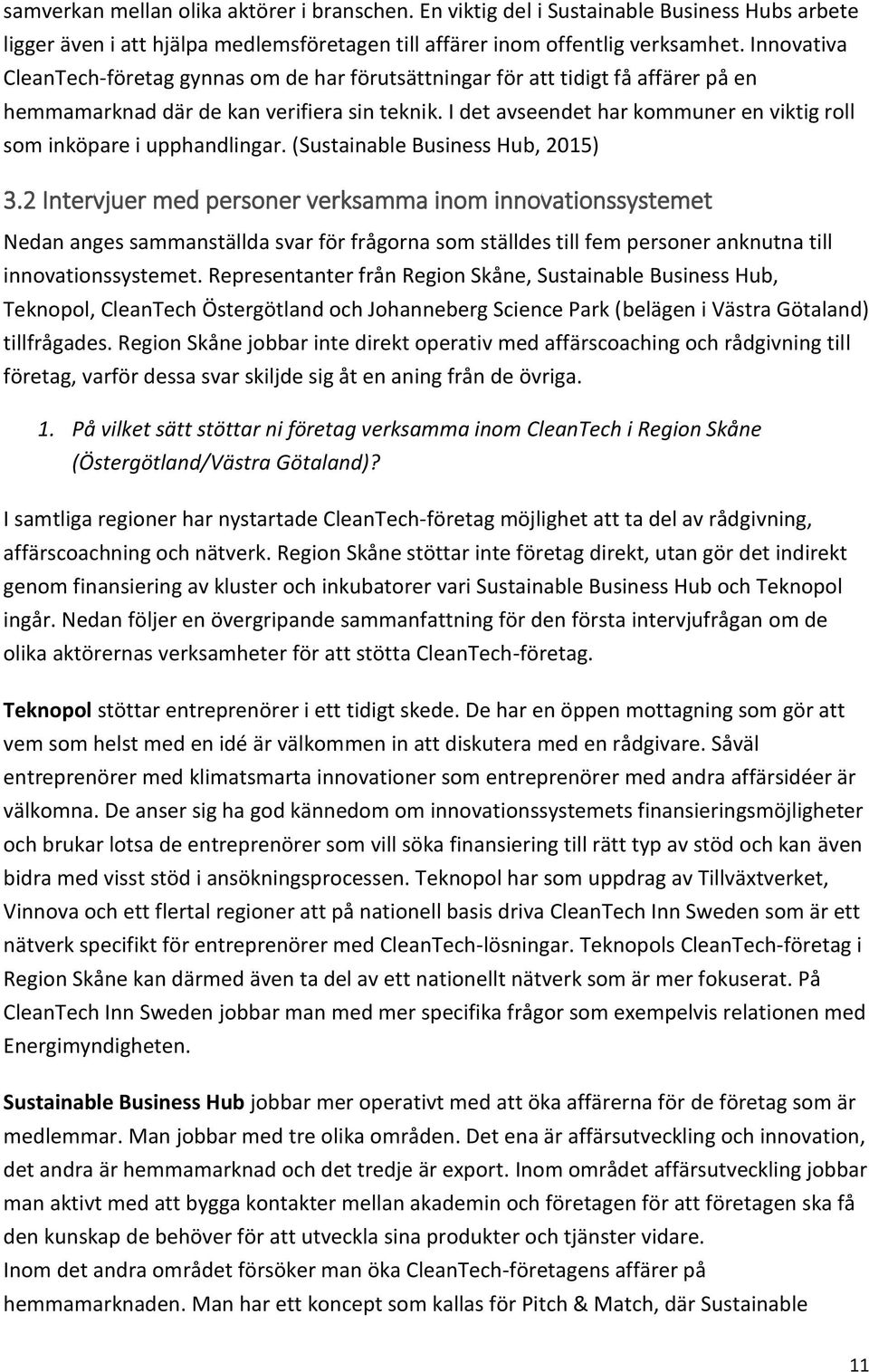 I det avseendet har kommuner en viktig roll som inköpare i upphandlingar. (Sustainable Business Hub, 2015) 3.