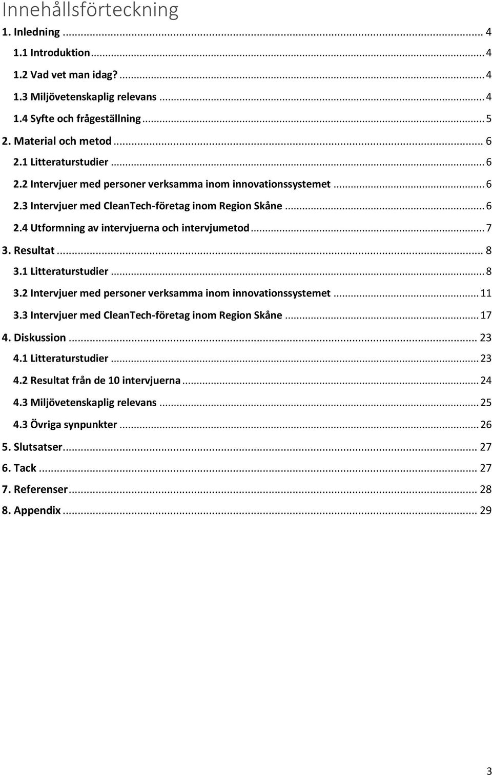 .. 7 3. Resultat... 8 3.1 Litteraturstudier... 8 3.2 Intervjuer med personer verksamma inom innovationssystemet... 11 3.3 Intervjuer med CleanTech-företag inom Region Skåne... 17 4. Diskussion... 23 4.