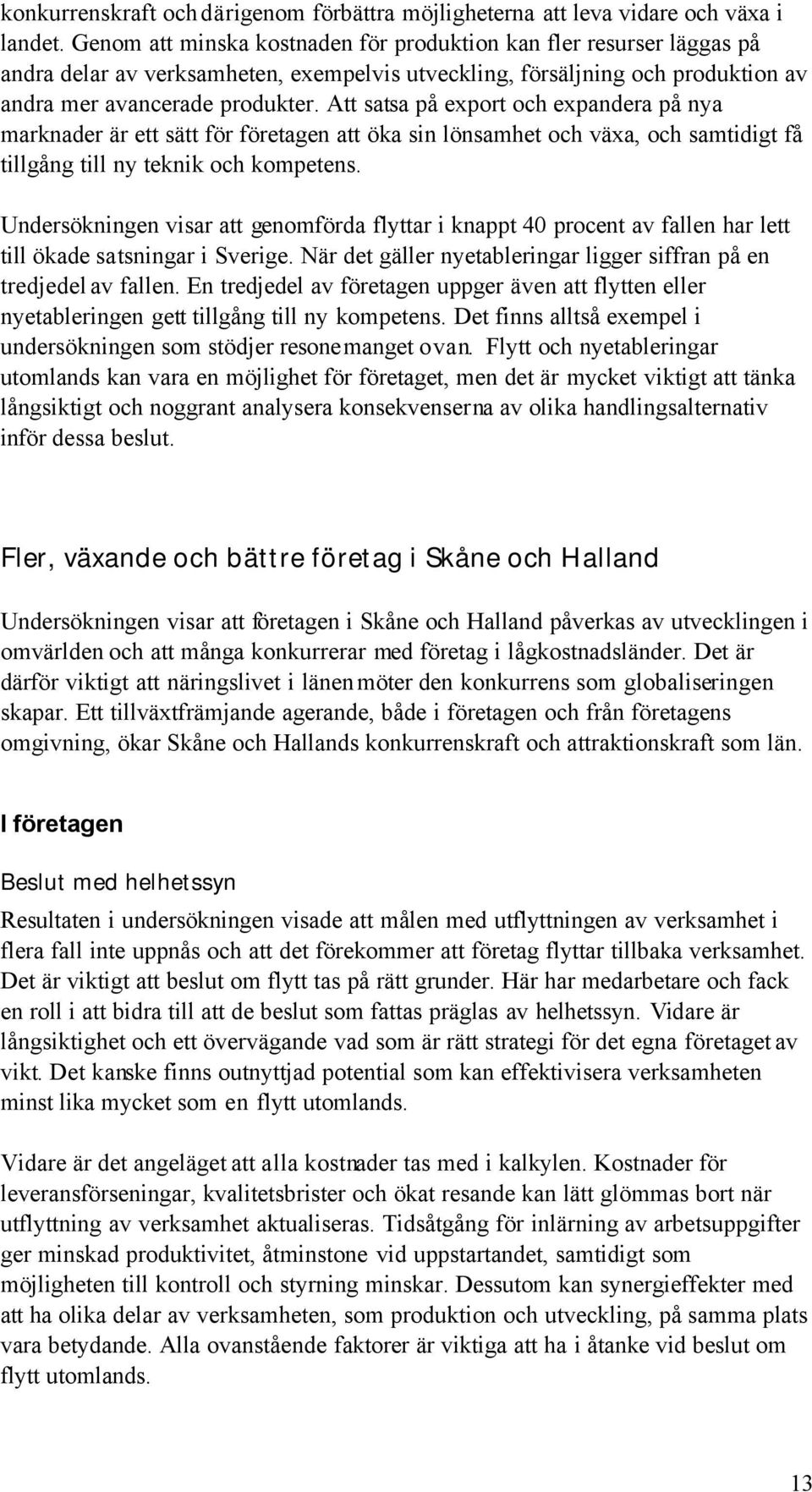 Att satsa på export och expandera på nya marknader är ett sätt för företagen att öka sin lönsamhet och växa, och samtidigt få tillgång till ny teknik och kompetens.