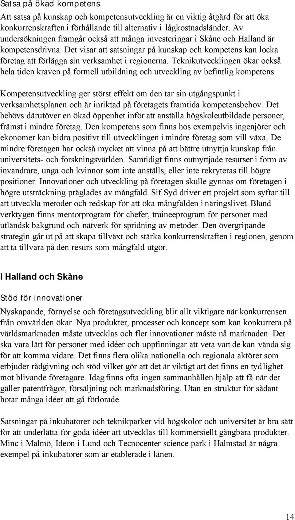 Det visar att satsningar på kunskap och kompetens kan locka företag att förlägga sin verksamhet i regionerna.