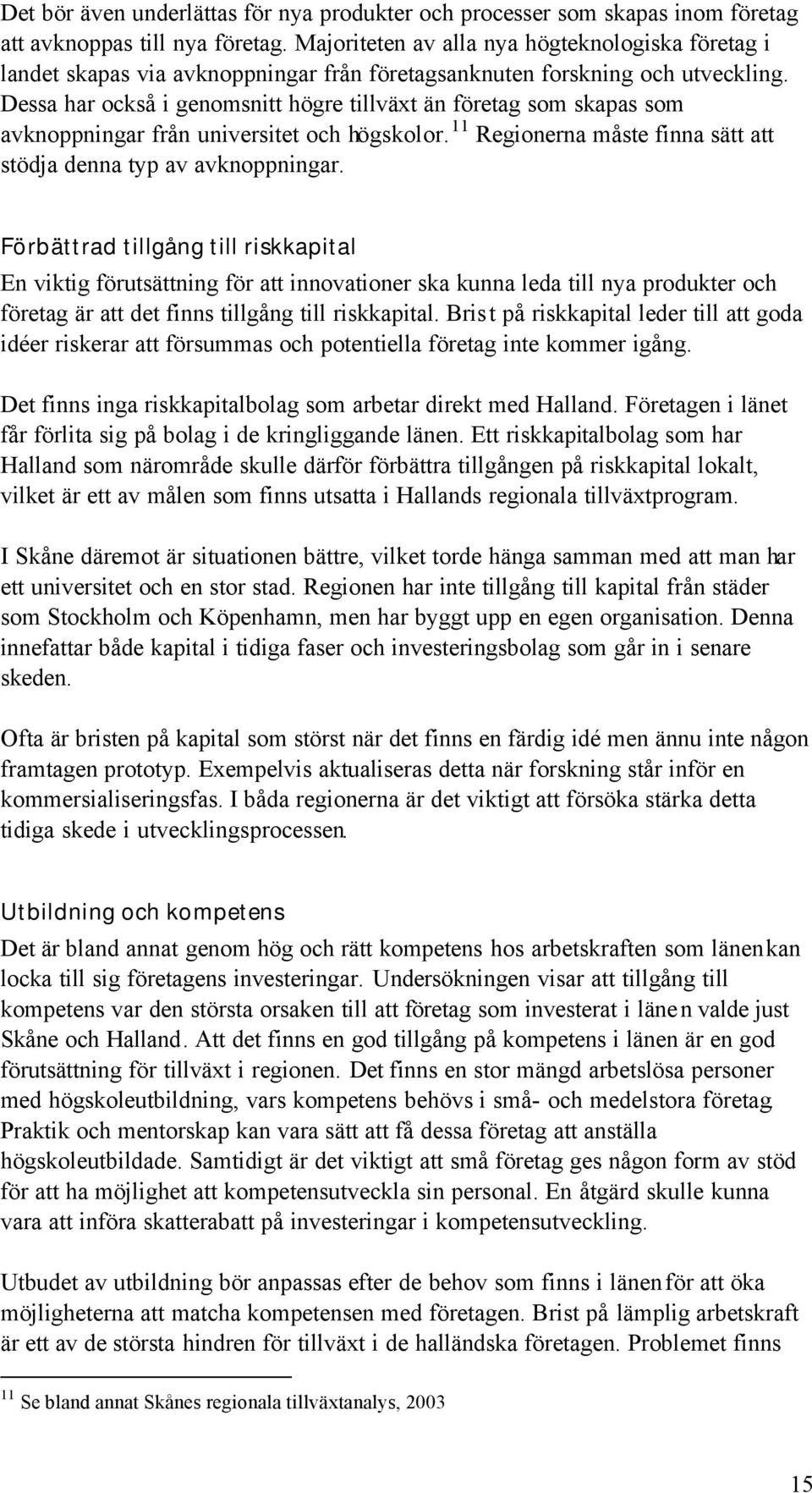 Dessa har också i genomsnitt högre tillväxt än företag som skapas som avknoppningar från universitet och högskolor. 11 Regionerna måste finna sätt att stödja denna typ av avknoppningar.