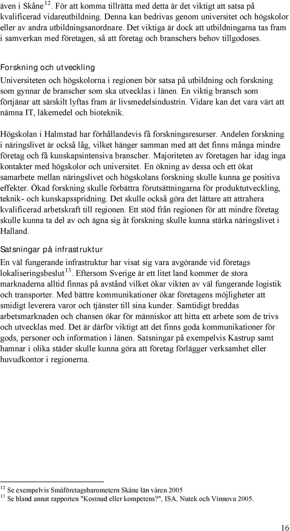 Forskning och utveckling Universiteten och högskolorna i regionen bör satsa på utbildning och forskning som gynnar de branscher som ska utvecklas i länen.