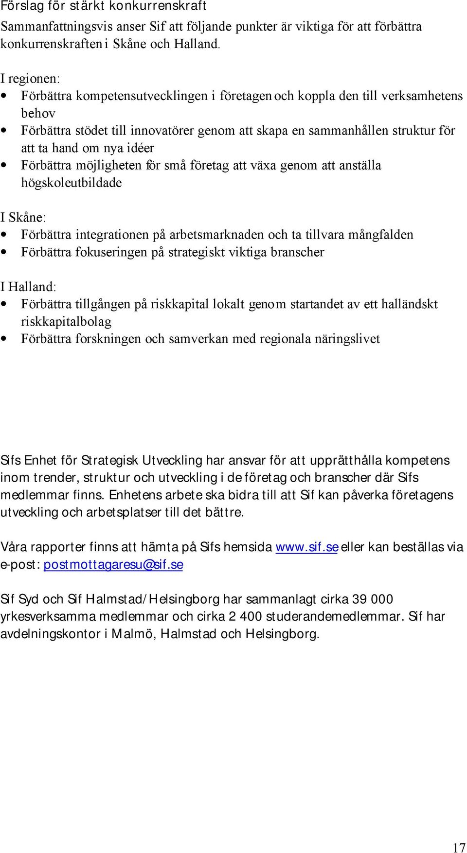 Förbättra möjligheten för små företag att växa genom att anställa högskoleutbildade I Skåne: Förbättra integrationen på arbetsmarknaden och ta tillvara mångfalden Förbättra fokuseringen på