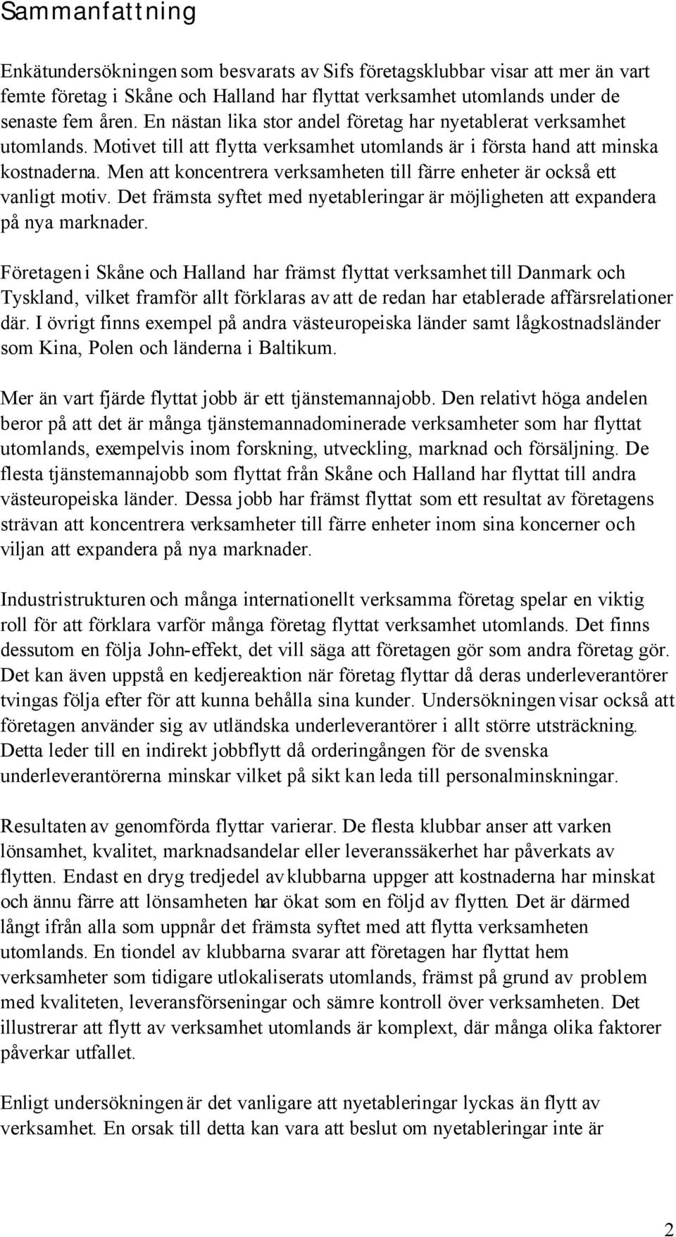 Men att koncentrera verksamheten till färre enheter är också ett vanligt motiv. Det främsta syftet med nyetableringar är möjligheten att expandera på nya marknader.