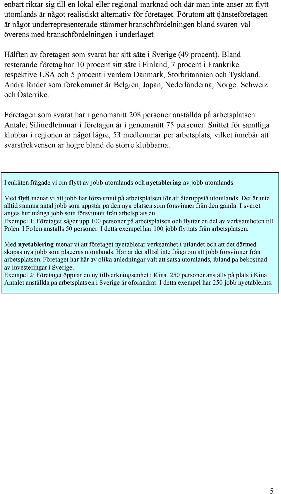 Hälften av företagen som svarat har sitt säte i Sverige (49 procent).