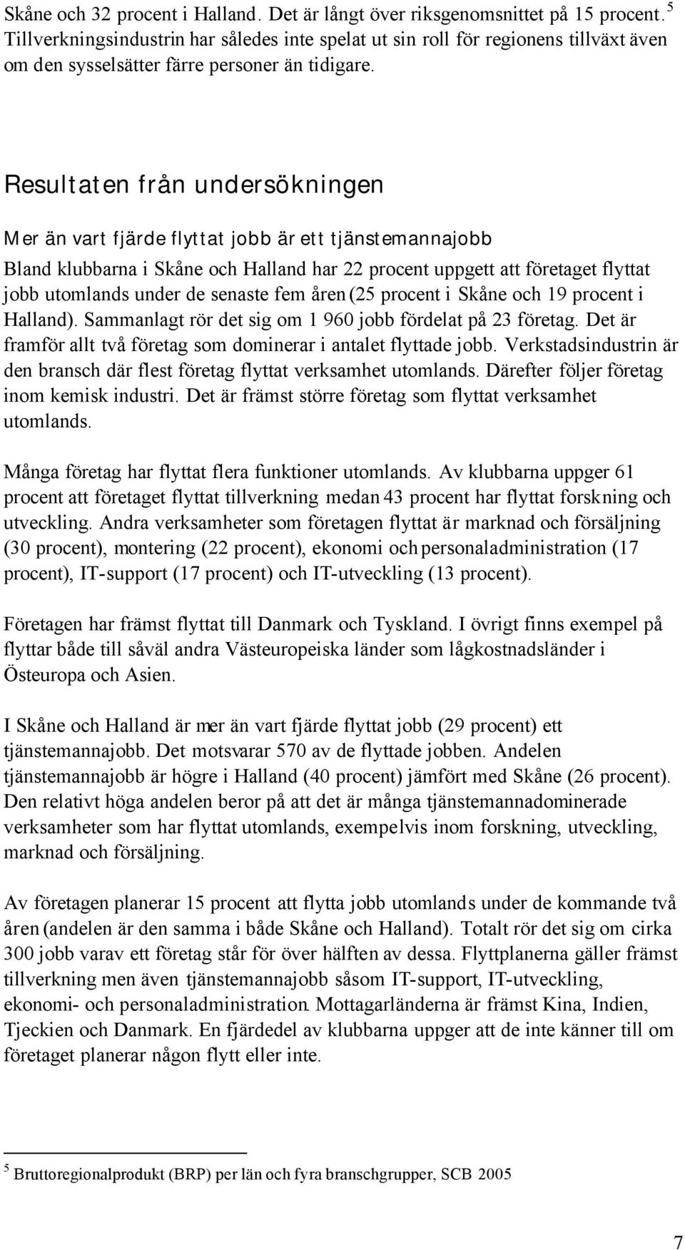 Resultaten från undersökningen Mer än vart fjärde flyttat jobb är ett tjänstemannajobb Bland klubbarna i Skåne och Halland har 22 procent uppgett att företaget flyttat jobb utomlands under de senaste