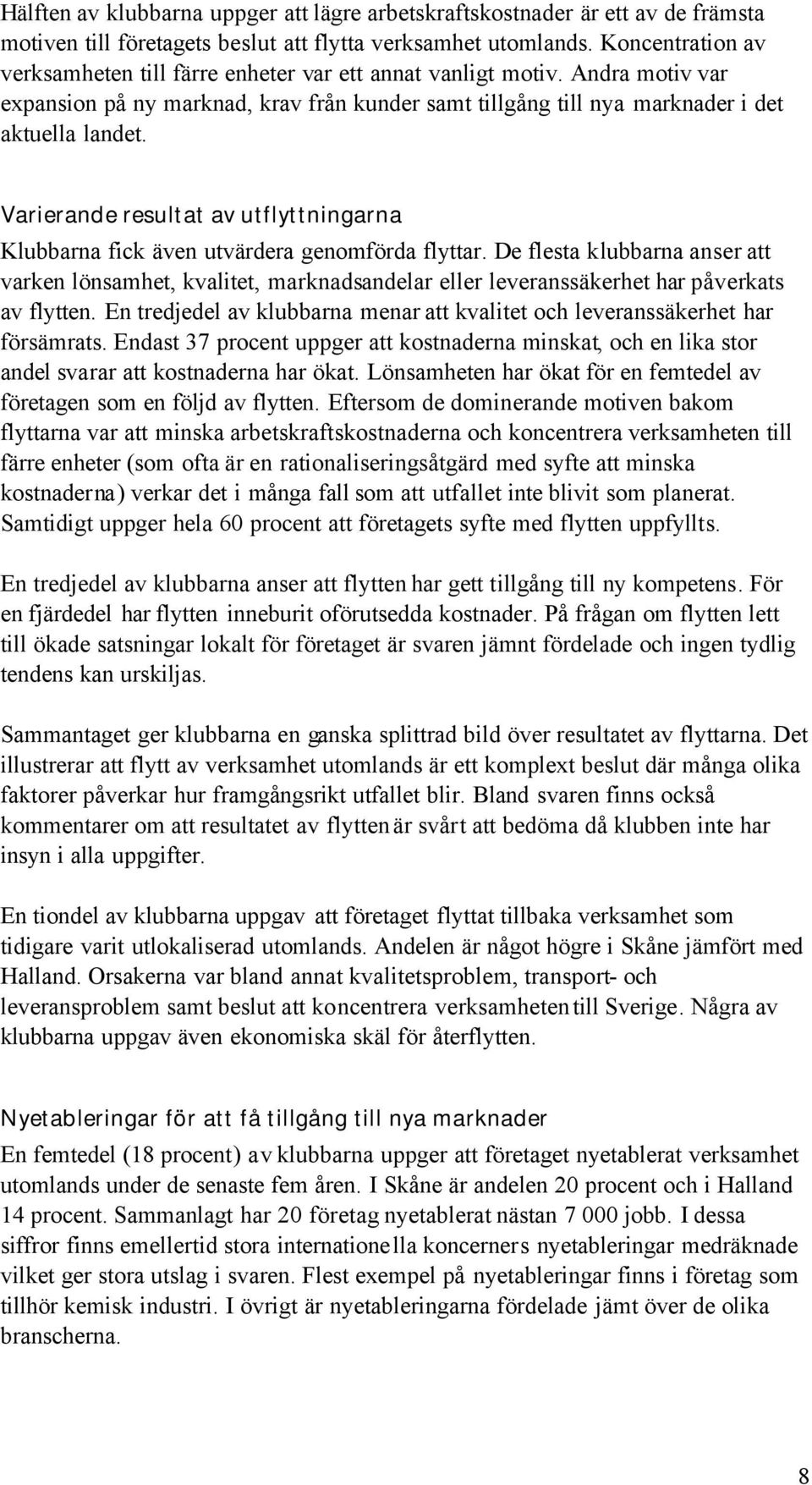 Varierande resultat av utflyttningarna Klubbarna fick även utvärdera genomförda flyttar.