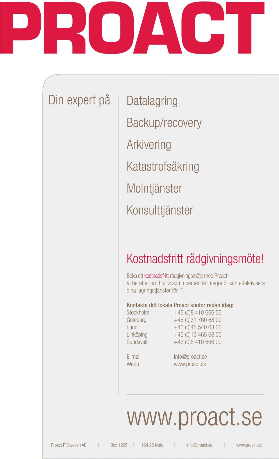 Kontakta ditt lokala Proact kontor redan idag: Stockholm +46 (0)8 410 666 00 Göteborg +46 (0)31 760 68 00 Lund +46 (0)46 540 68 00 Linköping +46