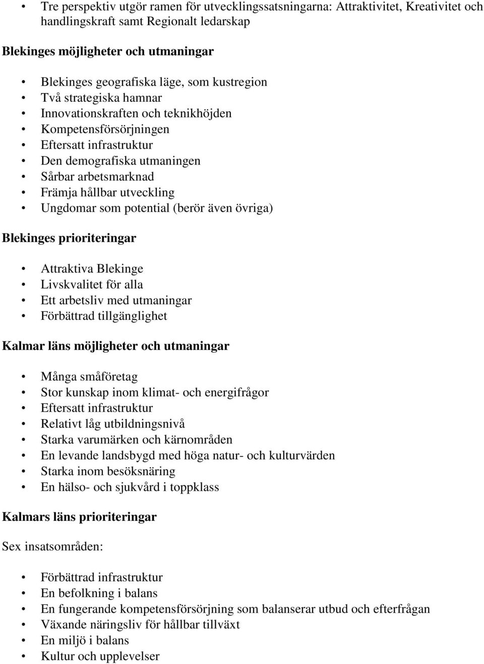 Ungdomar som potential (berör även övriga) Blekinges prioriteringar Attraktiva Blekinge Livskvalitet för alla Ett arbetsliv med utmaningar Förbättrad tillgänglighet Kalmar läns möjligheter och