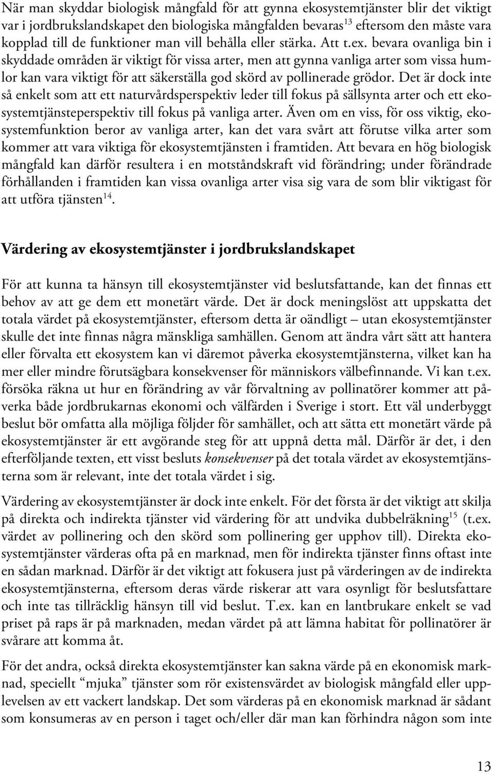 bevara ovanliga bin i skyddade områden är viktigt för vissa arter, men att gynna vanliga arter som vissa humlor kan vara viktigt för att säkerställa god skörd av pollinerade grödor.