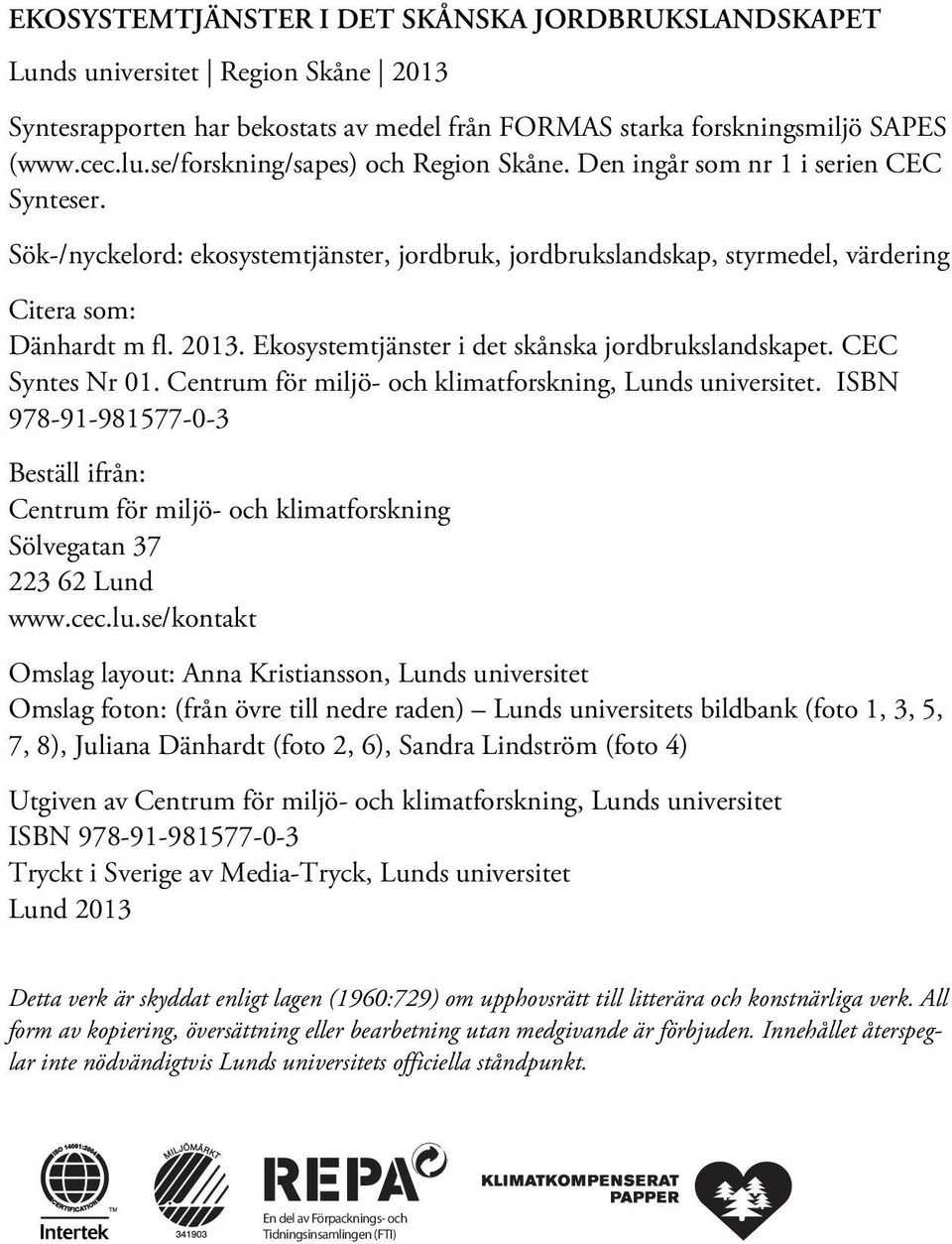 Ekosystemtjänster i det skånska jordbrukslandskapet. CEC Syntes Nr 01. Centrum för miljö- och klimatforskning, Lunds universitet.