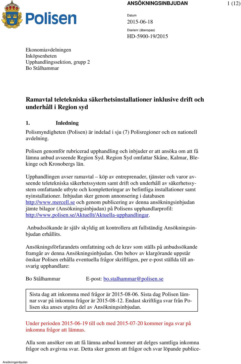 Polisen genomför rubricerad upphandling och inbjuder er att ansöka om att få lämna anbud avseende Region Syd. Region Syd omfattar Skåne, Kalmar, Blekinge och Kronobergs län.