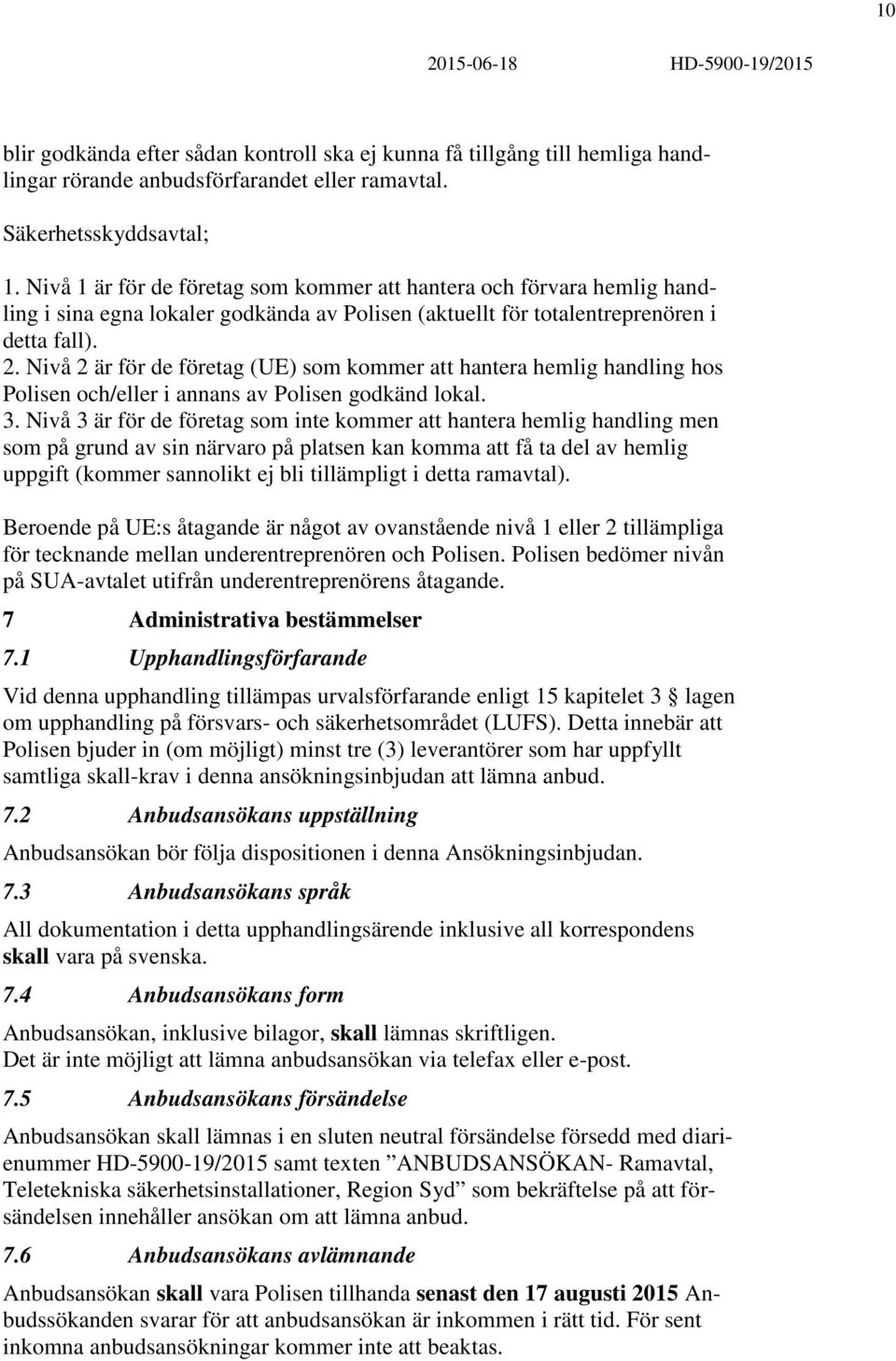 Nivå 2 är för de företag (UE) som kommer att hantera hemlig handling hos Polisen och/eller i annans av Polisen godkänd lokal. 3.