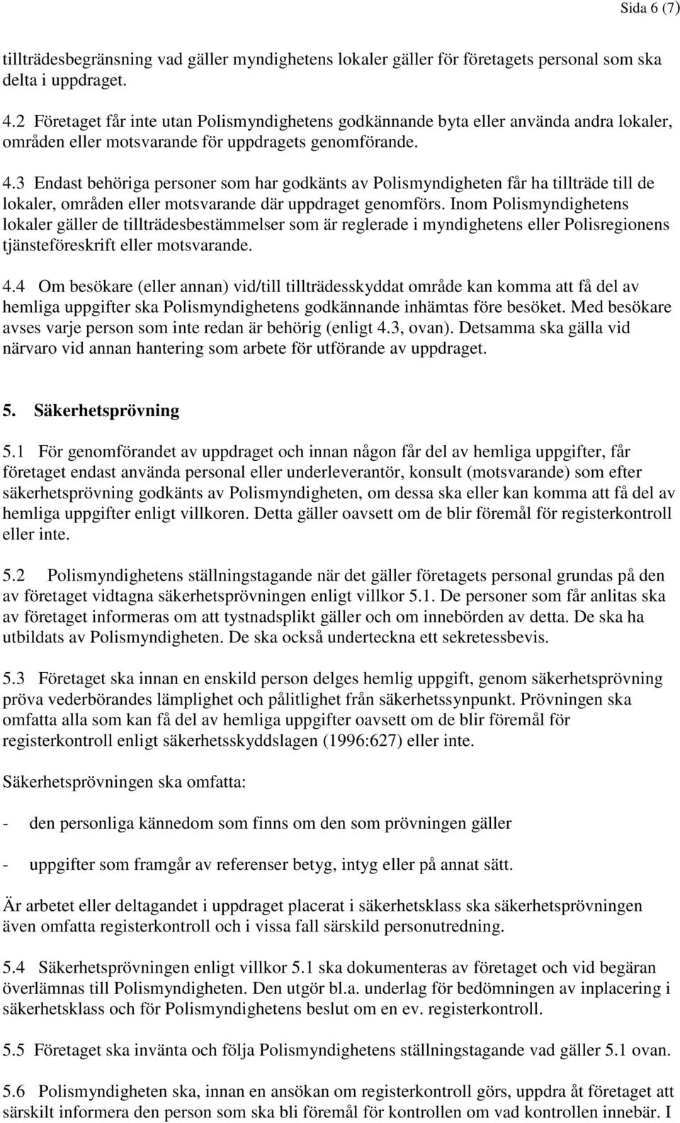 3 Endast behöriga personer som har godkänts av Polismyndigheten får ha tillträde till de lokaler, områden eller motsvarande där uppdraget genomförs.