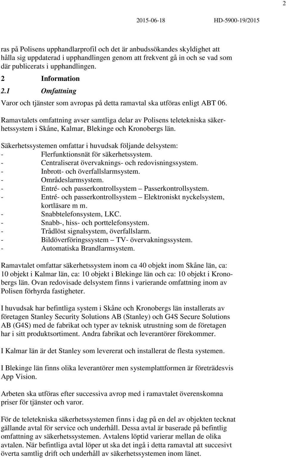 Ramavtalets omfattning avser samtliga delar av Polisens teletekniska säkerhetssystem i Skåne, Kalmar, Blekinge och Kronobergs län.