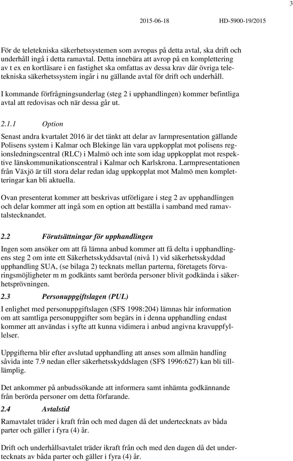 I kommande förfrågningsunderlag (steg 2 i upphandlingen) kommer befintliga avtal att redovisas och när dessa går ut. 2.1.