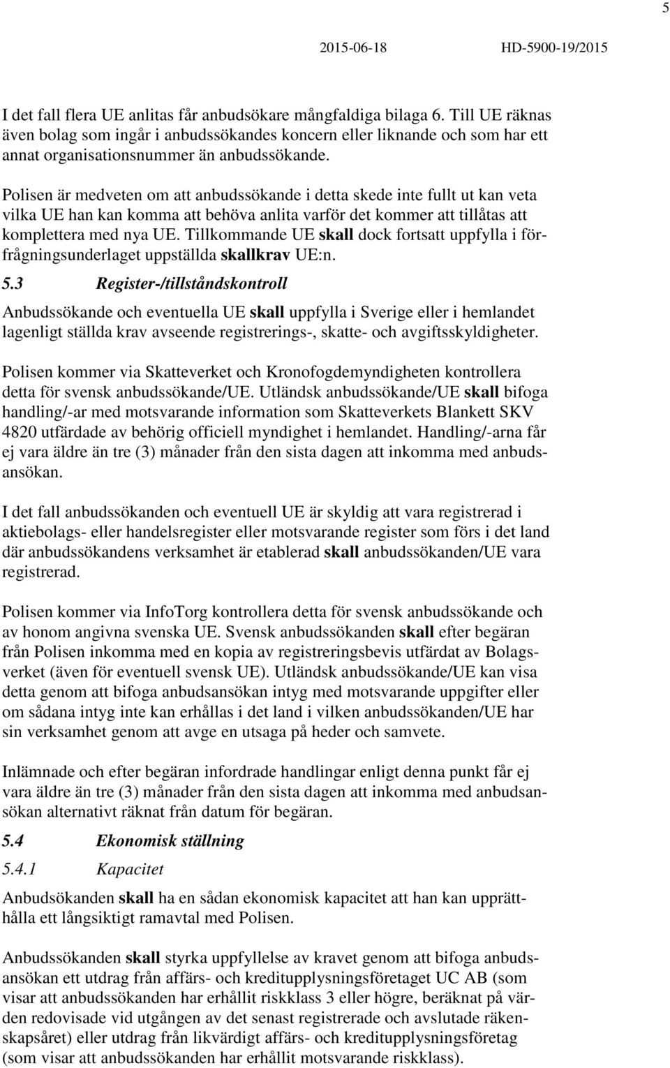 Polisen är medveten om att anbudssökande i detta skede inte fullt ut kan veta vilka UE han kan komma att behöva anlita varför det kommer att tillåtas att komplettera med nya UE.