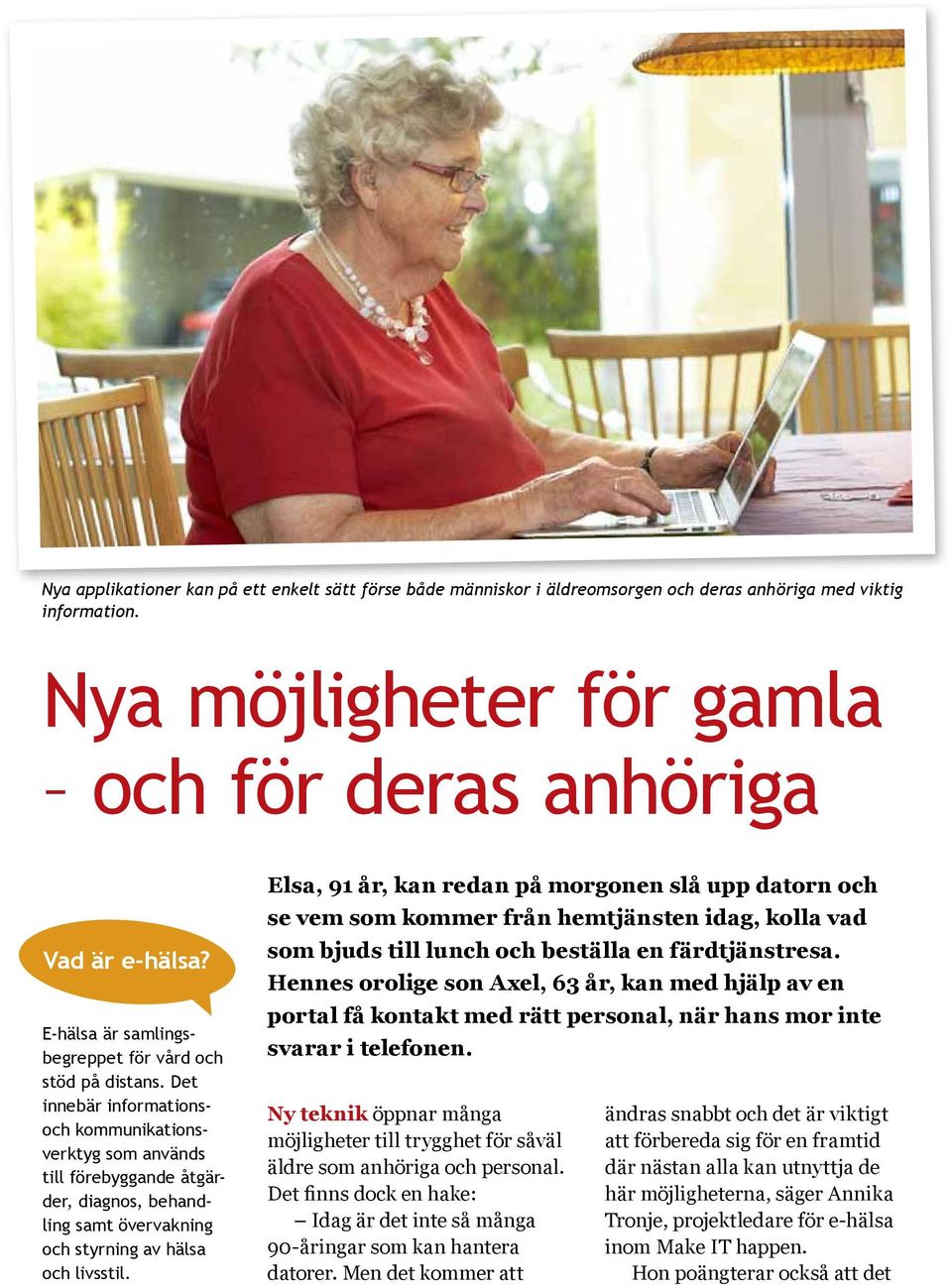 Det innebär informationsoch kommunikationsverktyg som används till förebyggande åtgärder, diagnos, behandling samt övervakning och styrning av hälsa och livsstil.