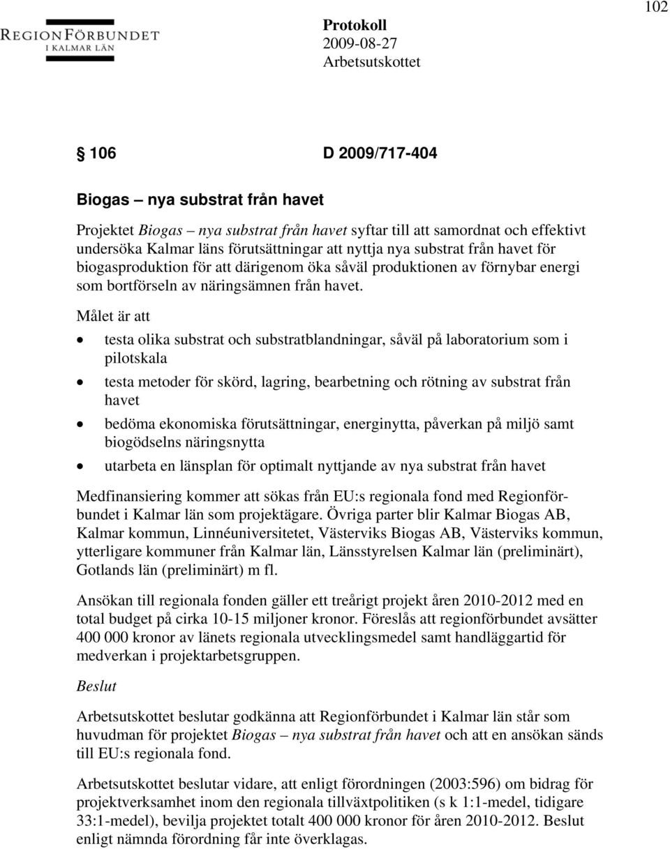 Målet är att testa olika substrat och substratblandningar, såväl på laboratorium som i pilotskala testa metoder för skörd, lagring, bearbetning och rötning av substrat från havet bedöma ekonomiska