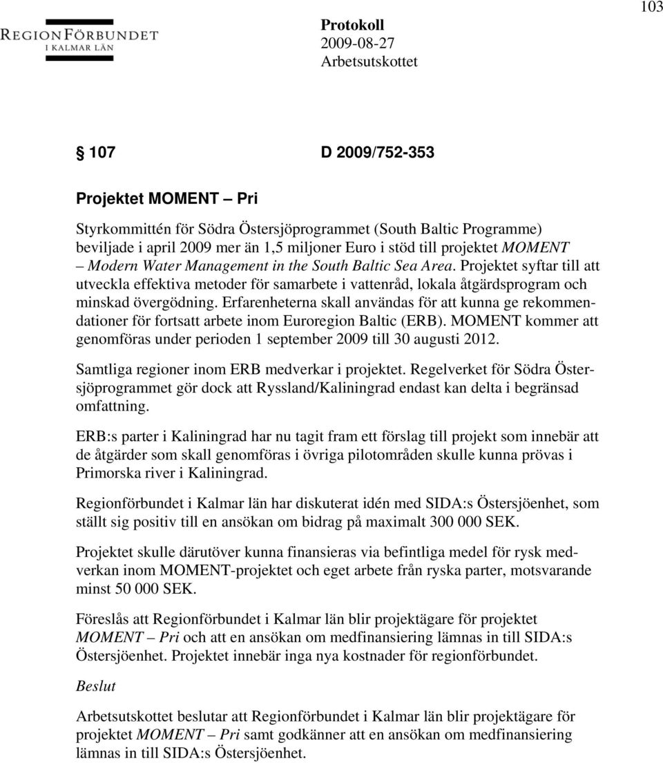 Erfarenheterna skall användas för att kunna ge rekommendationer för fortsatt arbete inom Euroregion Baltic (ERB). MOMENT kommer att genomföras under perioden 1 september 2009 till 30 augusti 2012.