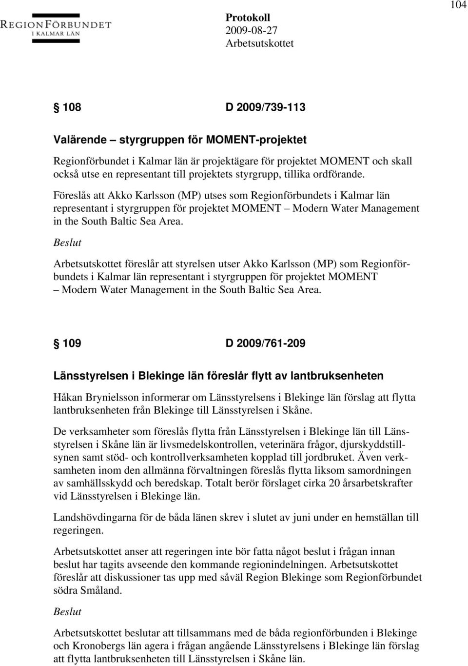 föreslår att styrelsen utser Akko Karlsson (MP) som Regionförbundets i Kalmar län representant i styrgruppen för projektet MOMENT Modern Water Management in the South Baltic Sea Area.