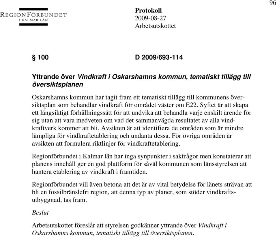 Syftet är att skapa ett långsiktigt förhållningssätt för att undvika att behandla varje enskilt ärende för sig utan att vara medveten om vad det sammanvägda resultatet av alla vindkraftverk kommer