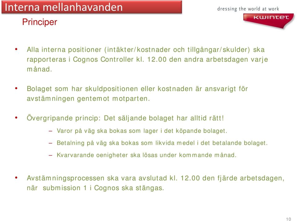 Övergripande princip: Det säljande bolaget har alltid rätt! Varor på väg ska bokas som lager i det köpande bolaget.