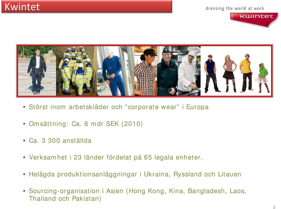 3 300 anställda Verksamhet i 23 länder fördelat på 65 legala enheter.