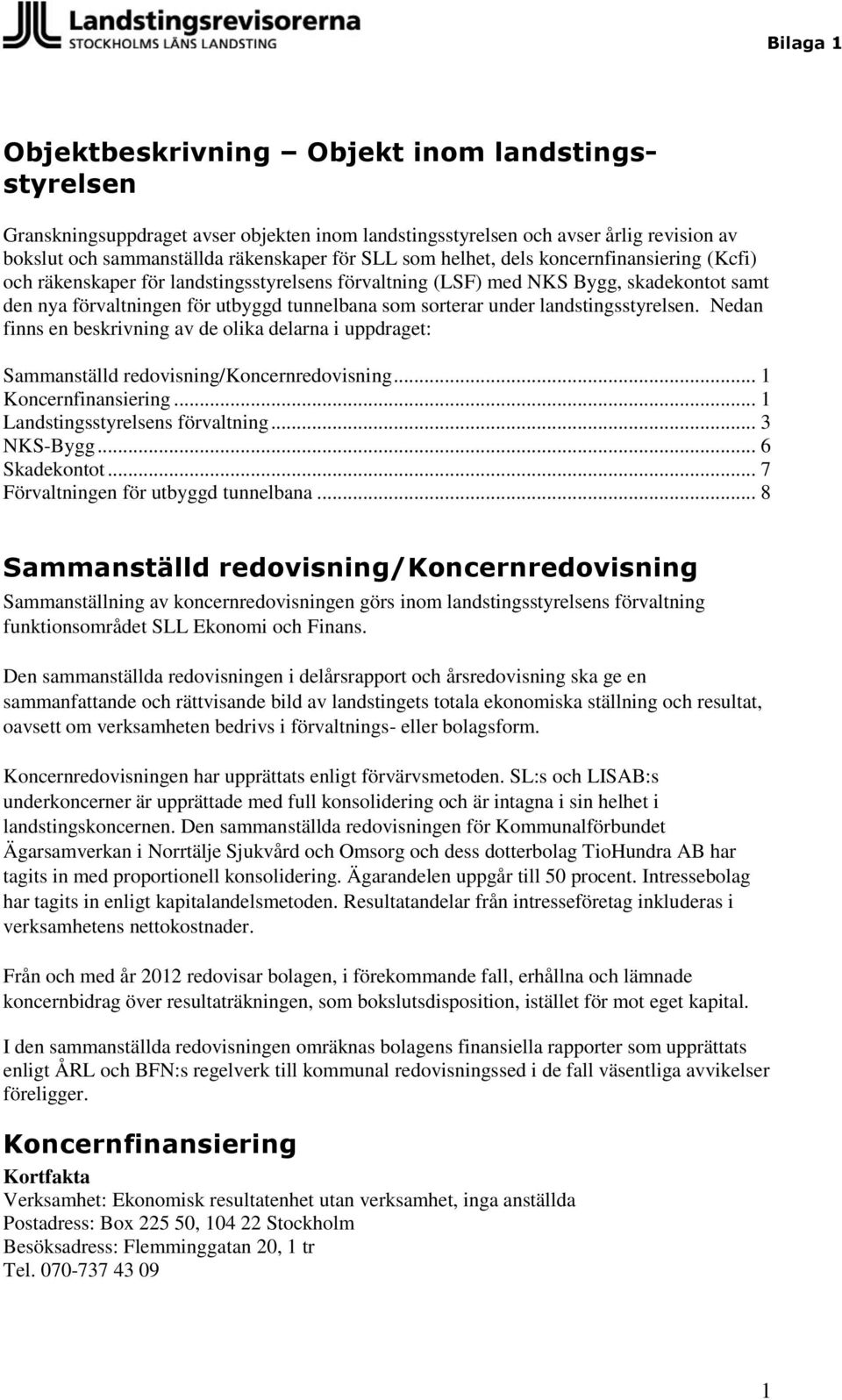 landstingsstyrelsen. Nedan finns en beskrivning av de olika delarna i uppdraget: Sammanställd redovisning/koncernredovisning... 1 Koncernfinansiering... 1 Landstingsstyrelsens förvaltning... 3 NKS-Bygg.