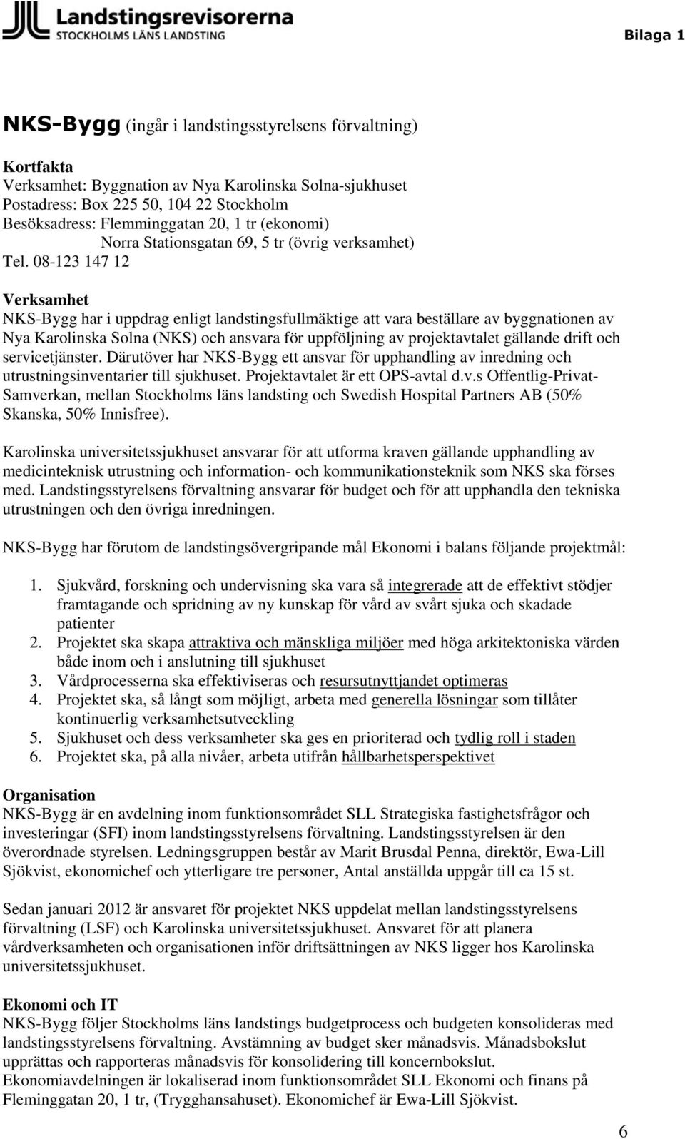 08-123 147 12 Verksamhet NKS-Bygg har i uppdrag enligt landstingsfullmäktige att vara beställare av byggnationen av Nya Karolinska Solna (NKS) och ansvara för uppföljning av projektavtalet gällande