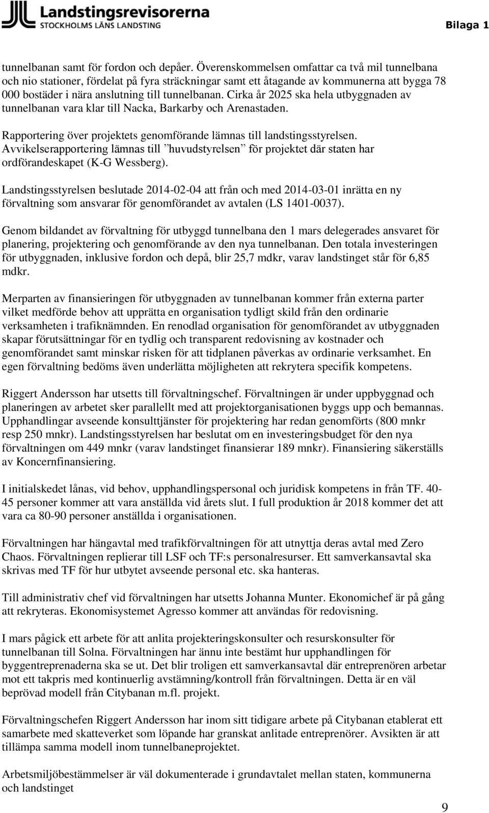 Cirka år 2025 ska hela utbyggnaden av tunnelbanan vara klar till Nacka, Barkarby och Arenastaden. Rapportering över projektets genomförande lämnas till landstingsstyrelsen.