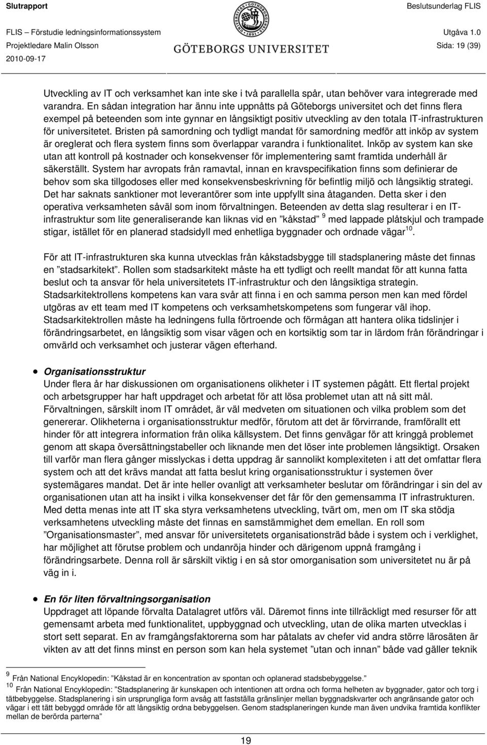 universitetet. Bristen på samordning och tydligt mandat för samordning medför att inköp av system är oreglerat och flera system finns som överlappar varandra i funktionalitet.