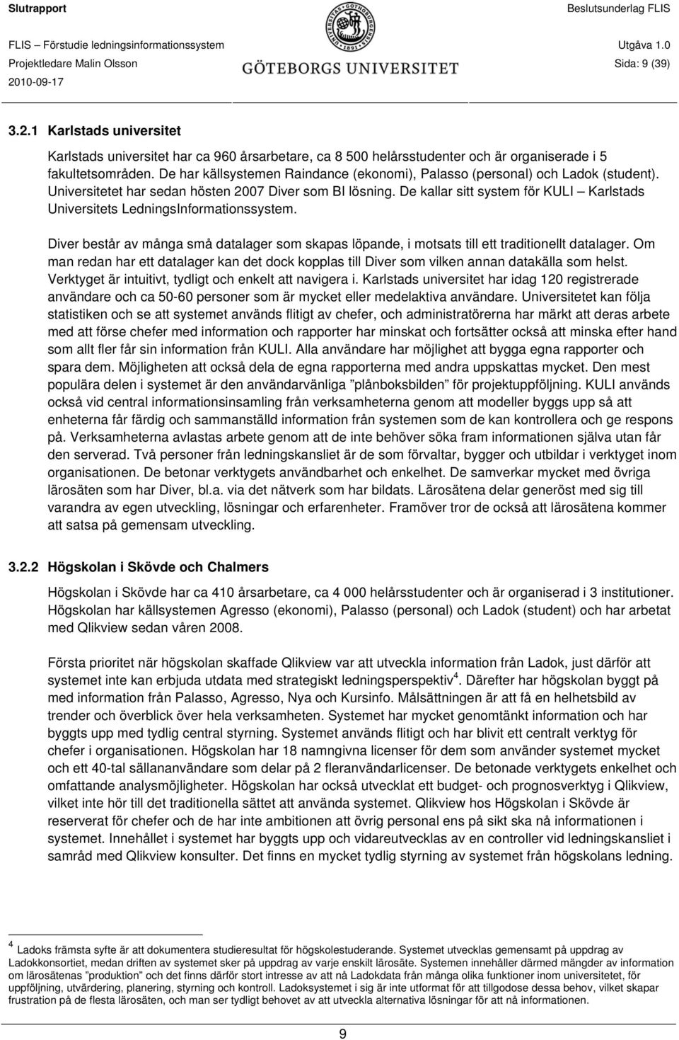 De kallar sitt system för KULI Karlstads Universitets LedningsInformationssystem. Diver består av många små datalager som skapas löpande, i motsats till ett traditionellt datalager.