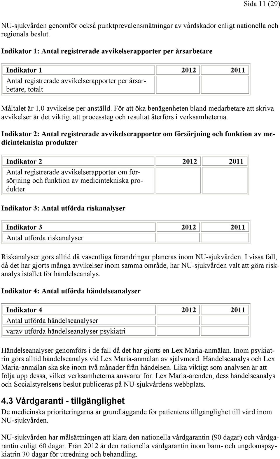 För att öka benägenheten bland medarbetare att skriva avvikelser är det viktigt att processteg och resultat återförs i verksamheterna.