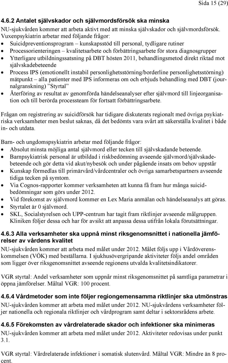 diagnosgrupper Ytterligare utbildningssatsning på DBT hösten 2011, behandlingsmetod direkt riktad mot självskadebeteende Process IPS (emotionellt instabil personlighetsstörning/borderline