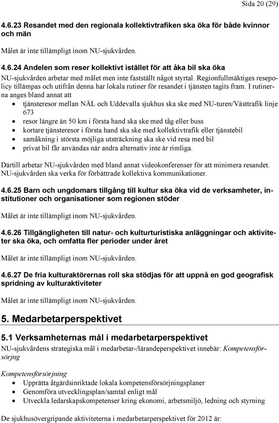 I rutinerna anges bland annat att tjänsteresor mellan NÄL och Uddevalla sjukhus ska ske med NU-turen/Västtrafik linje 673 resor längre än 50 km i första hand ska ske med tåg eller buss kortare