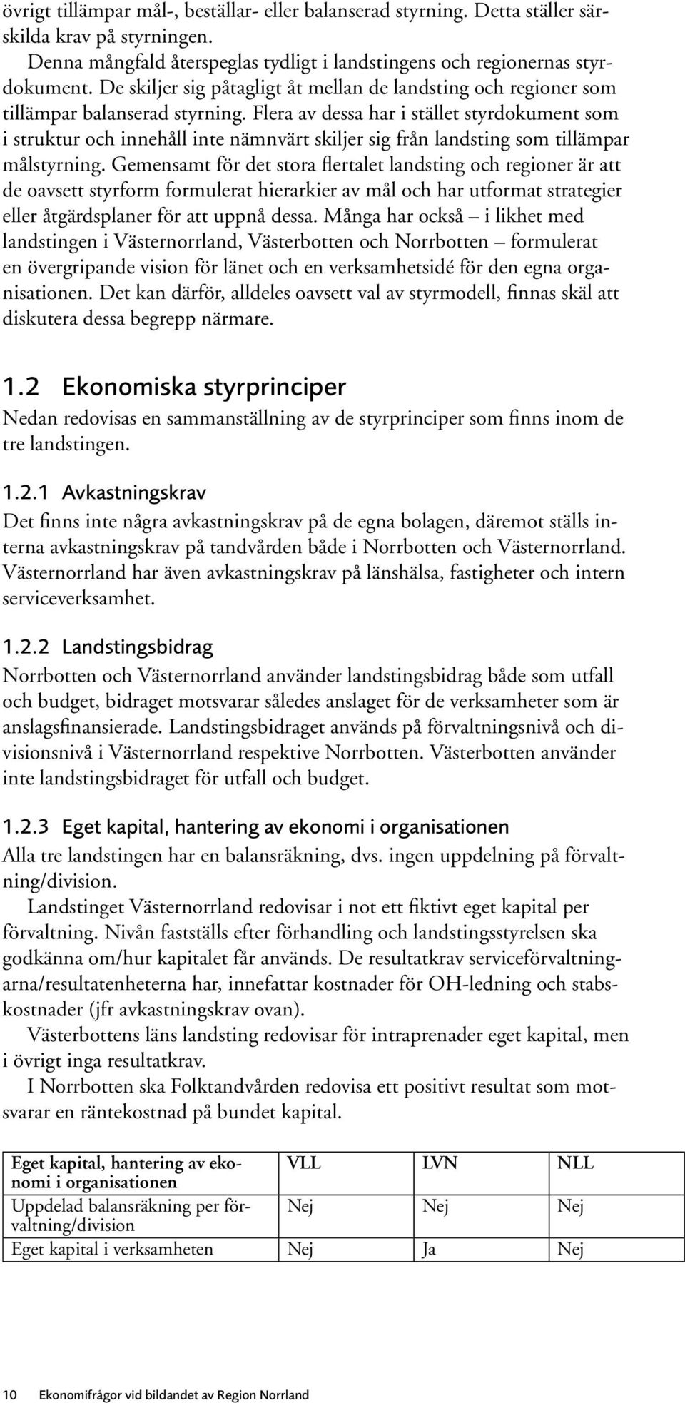 Flera av dessa har i stället styrdokument som i struktur och innehåll inte nämnvärt skiljer sig från landsting som tillämpar målstyrning.