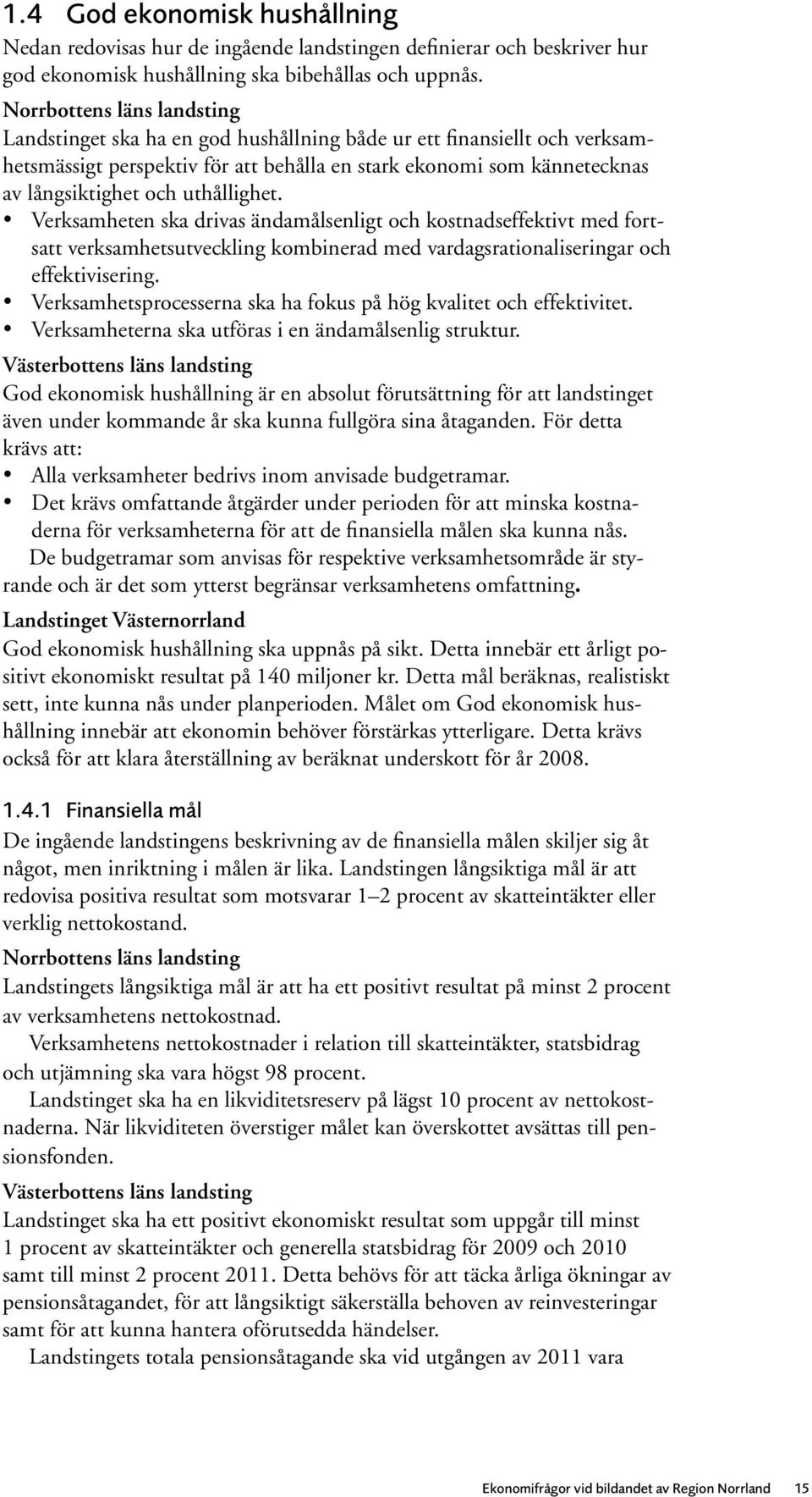 Verksamheten ska drivas ändamålsenligt och kostnadseffektivt med fortsatt verksamhetsutveckling kombinerad med vardagsrationaliseringar och effektivisering.