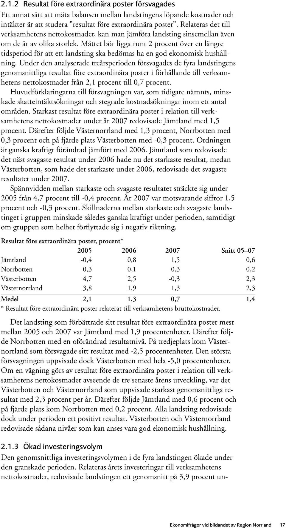 Måttet bör ligga runt 2 procent över en längre tidsperiod för att ett landsting ska bedömas ha en god ekonomisk hushållning.