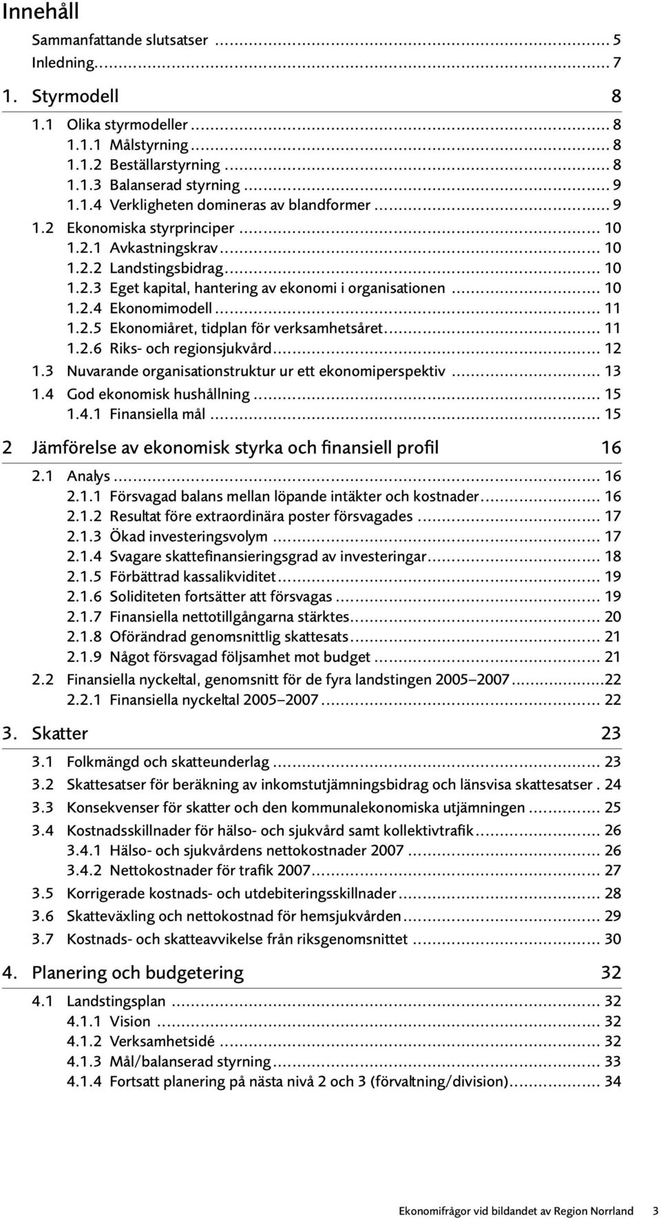 .. 11 1.2.6 Riks- och regionsjukvård... 12 1.3 Nuvarande organisationstruktur ur ett ekonomiperspektiv... 13 1.4 God ekonomisk hushållning... 15 1.4.1 Finansiella mål.