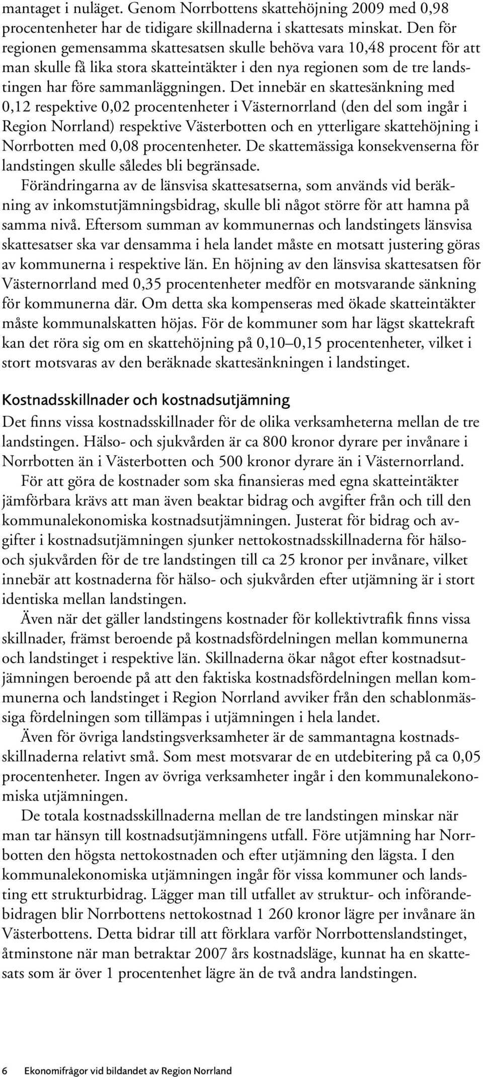 Det innebär en skattesänkning med 0,12 respektive 0,02 procentenheter i Västernorrland (den del som ingår i Region Norrland) respektive Västerbotten och en ytterligare skattehöjning i Norrbotten med