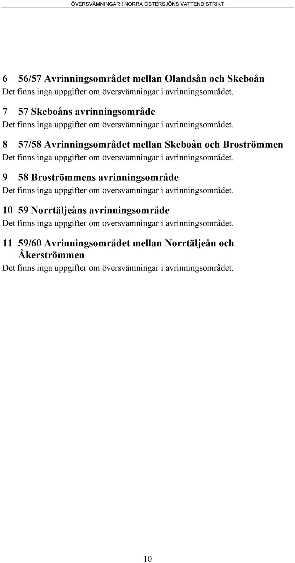 8 57/58 Avrinningsområdet mellan Skeboån och Broströmmen Det finns inga uppgifter om översvämningar i avrinningsområdet.