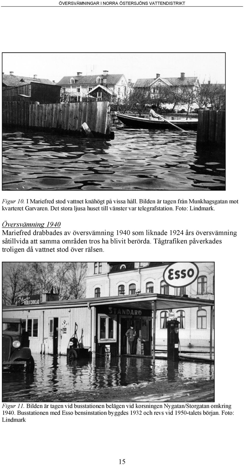 Översvämning 1940 Mariefred drabbades av översvämning 1940 som liknade 1924 års översvämning såtillvida att samma områden tros ha blivit berörda.