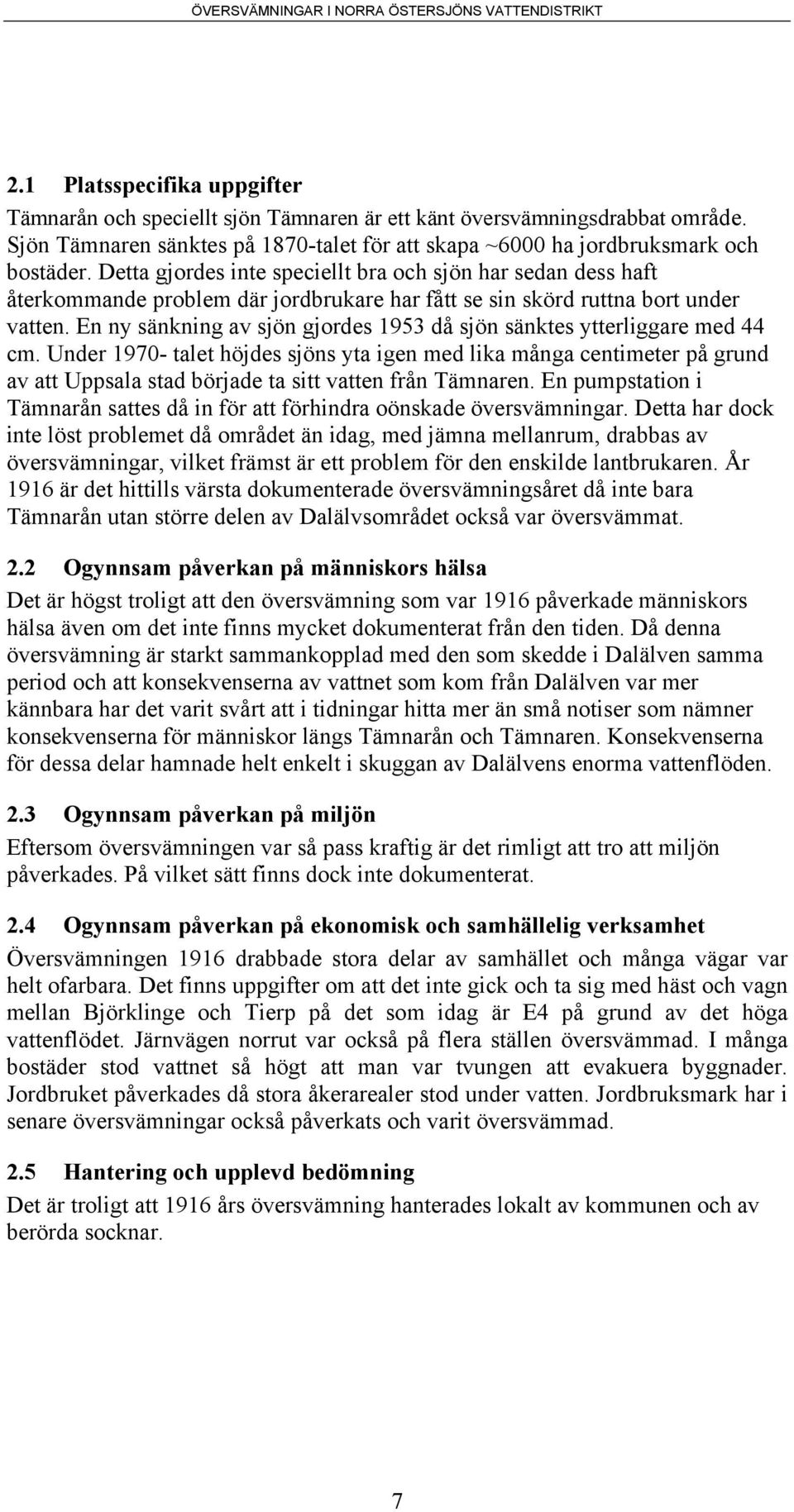 En ny sänkning av sjön gjordes 1953 då sjön sänktes ytterliggare med 44 cm.