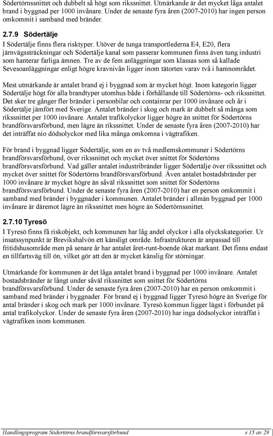 Utöver de tunga transportlederna E4, E20, flera järnvägssträckningar och Södertälje kanal som passerar kommunen finns även tung industri som hanterar farliga ämnen.