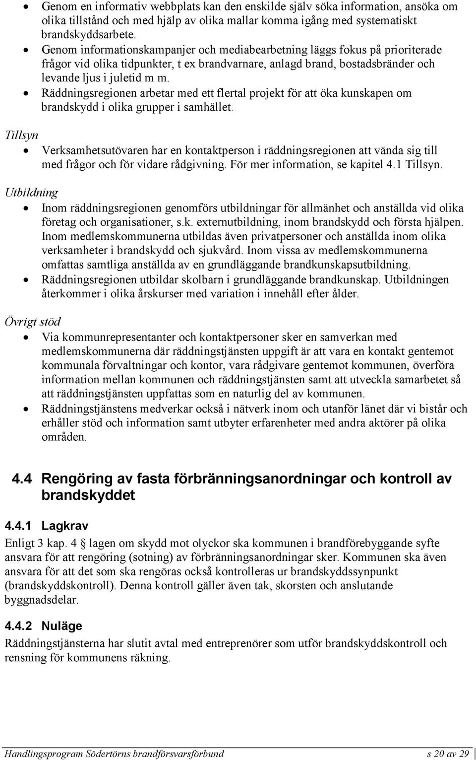 Räddningsregionen arbetar med ett flertal projekt för att öka kunskapen om brandskydd i olika grupper i samhället.