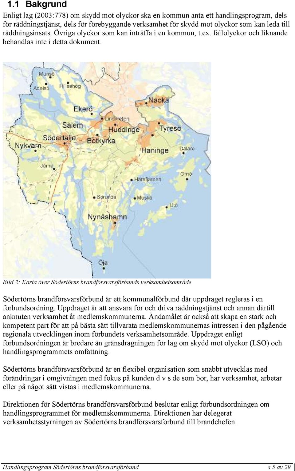 Bild 2: Karta över Södertörns brandförsvarsförbunds verksamhetsområde Södertörns brandförsvarsförbund är ett kommunalförbund där uppdraget regleras i en förbundsordning.