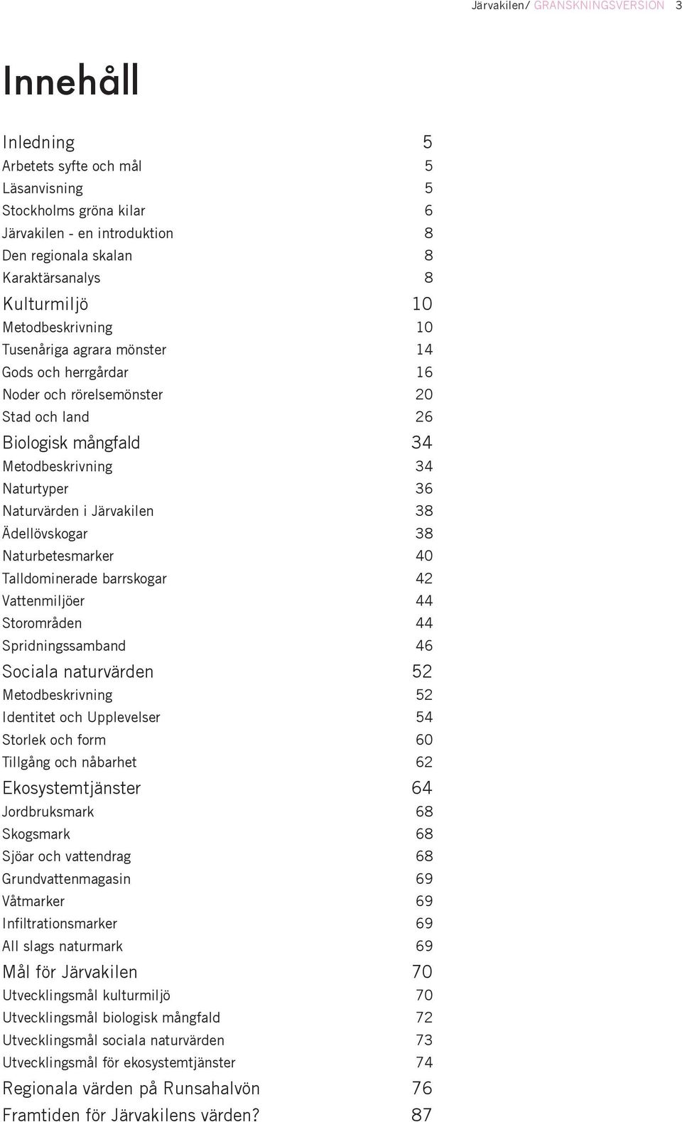 i Järvakilen 38 Ädellövskogar 38 Naturbetesmarker 40 Talldominerade barrskogar 42 Vattenmiljöer 44 Storområden 44 Spridningssamband 46 Sociala naturvärden 52 Metodbeskrivning 52 Identitet och