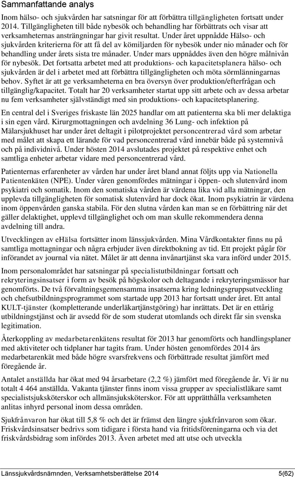 Under året uppnådde Hälso- och sjukvården kriterierna för att få del av kömiljarden för nybesök under nio månader och för behandling under årets sista tre månader.