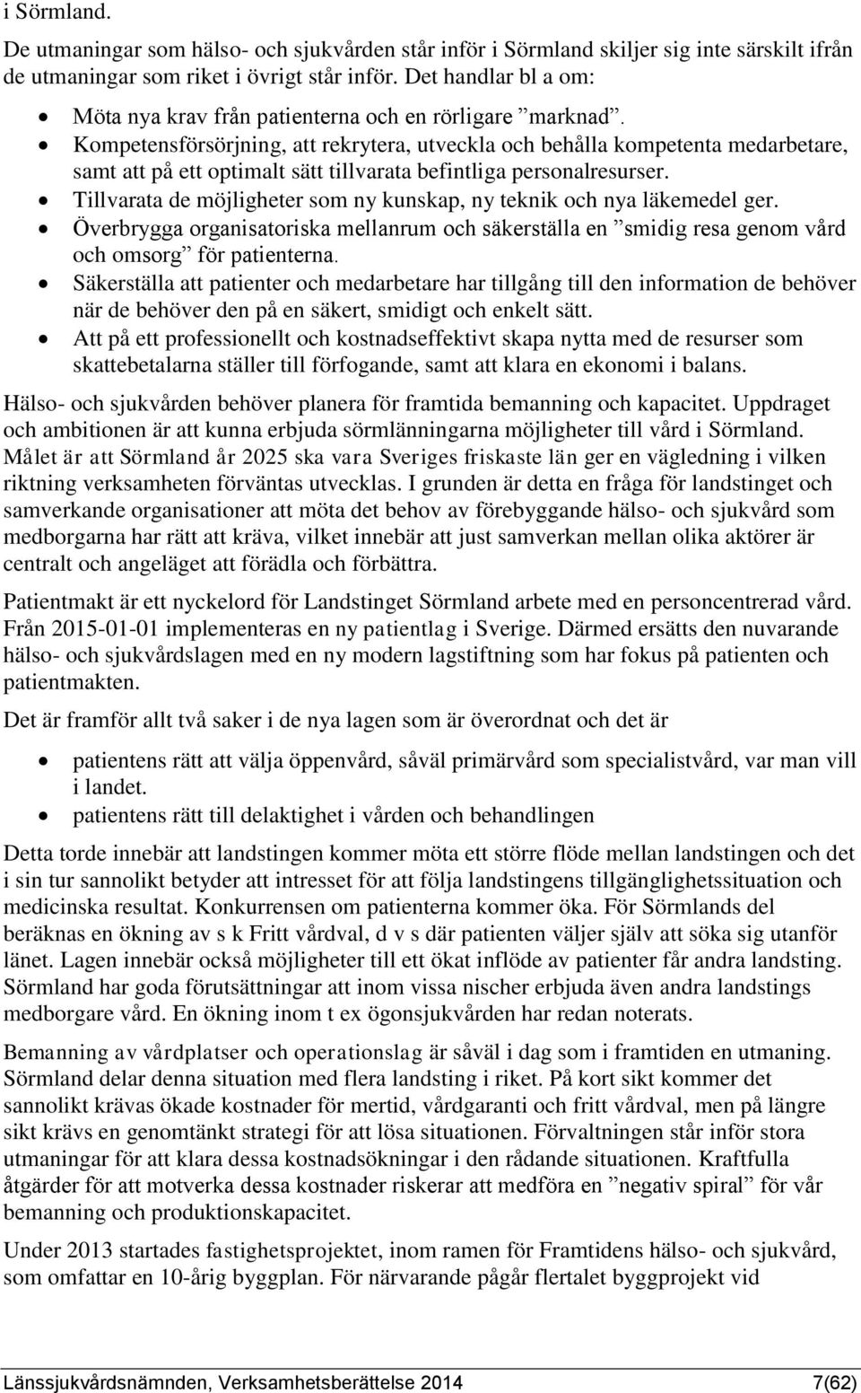 Kompetensförsörjning, att rekrytera, utveckla och behålla kompetenta medarbetare, samt att på ett optimalt sätt tillvarata befintliga personalresurser.